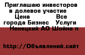 Приглашаю инвесторов в долевое участие. › Цена ­ 10 000 - Все города Бизнес » Услуги   . Ненецкий АО,Шойна п.